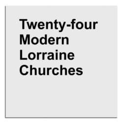 Twenty-four Modern Lorraine Churches - Eric Tabuchi - Editions Poursuite