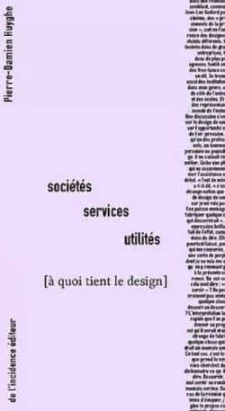 Sociétés Services Utilités à quoi tient le design - Pierre-Damien Huyghe