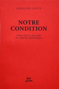 Notre condition. Essai sur le salaire au travail artistique – Aurélien Catin