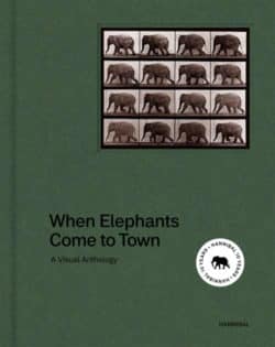 When Elephants Come to Town – A Visual Anthology - James Attlee