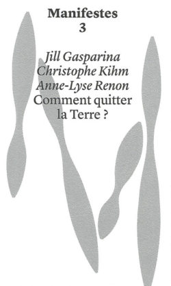 Comment quitter la terre ? - Jill Gasparina, Christophe Kihm, Anne-Lyse Renon