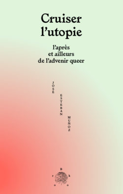 Cruiser l'utopie – L'après et ailleurs de l'advenir queer -  José Esteban Muñoz