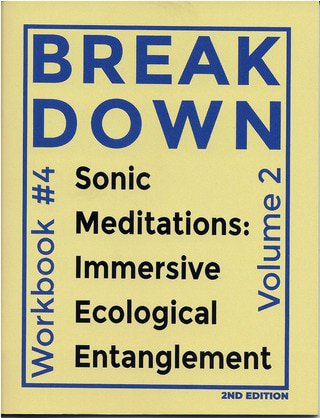 Break Down Workbook #4 – Sonic Meditations: Immersive Ecological Entanglement, Vol. 2 - Brett Bloom, BKDN BKDN