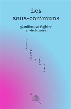 Les sous-communs – Planification fugitive et étude noire - Stefano Harney, Fred Moten