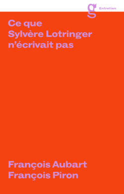Ce que Sylvère Lotringer n'écrivait pas - François Aubart & François Piron