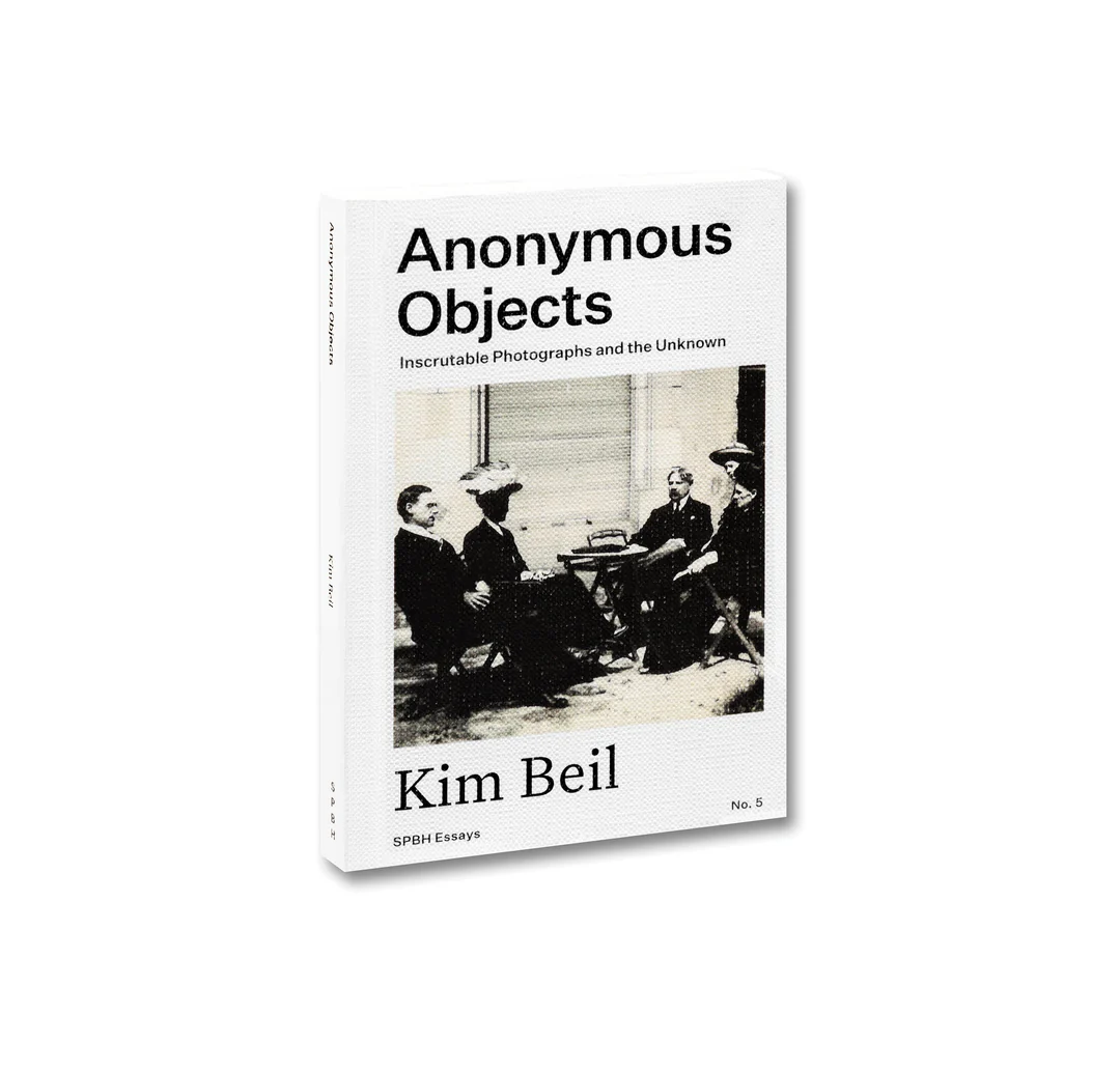 Anonymous Objects: Inscrutable Photographs and the Unknown - Kim Beil