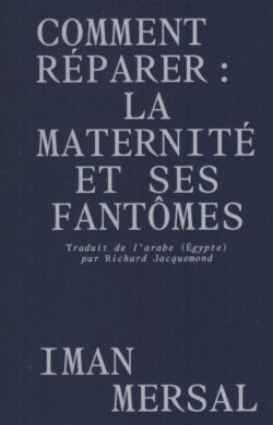 Comment réparer : La maternité et ses fantômes - Iman Mersal
